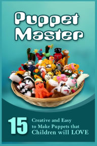 Title: Puppet Master: 11 Creative And Easy To Make Puppets That Children Will Love, Author: Greg Marshall