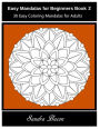 Easy Mandalas For Beginners Book 2: 30 Easy and Stress Relieving Patterns For Adults to Color