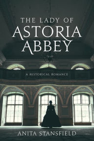 Title: The Lady of Astoria Abbey, Author: Anita Stansfield