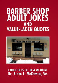 Title: Barber Shop Adult Jokes and Value-Laden Quotes: Laughter is the Best Medicine, Author: Floyd E McDowell Sr