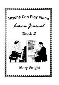 Title: Anyone Can Play Piano: Lesson Journal Book Three, Author: Mary Wright