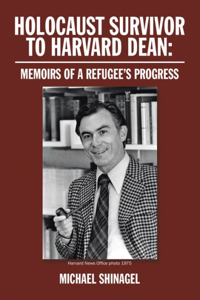Holocaust Survivor to Harvard Dean:: Memoirs of a Refugee'S Progress