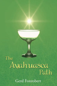 Title: The Ayahuasca Path, Author: Gerd Fonrobert