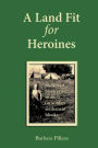 A Land Fit for Heroines: Stories of Pioneering Women on Soldier Settler Blocks