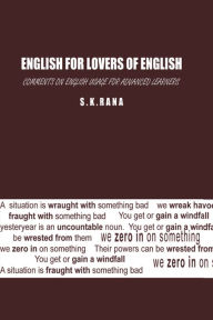 Title: English for Lovers of English: Comments on English Usage for Advanced Learners, Author: S.K. Rana
