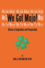 We Got Mojo!: Stories of Inspiration and Perspiration