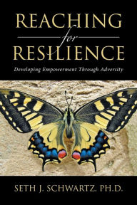 Title: Reaching for Resilience: : Developing Empowerment Through Adversity, Author: Ph.D. Seth J. Schwartz