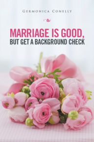 Title: Marriage Is Good but Get a Background Check, Author: Germonica Conelly