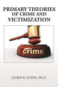 Title: Primary Theories of Crime and Victimization, Author: James R. Jones Ph.D.