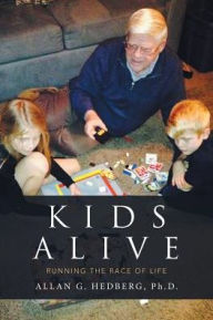 Title: Kids Alive: Running the Race of Life, Author: Ph.D. Allan G. Hedberg