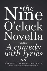 Title: The Nine O'Clock Novella: A Comedy with Lyrics, Author: Herminio Vargas-Tollents