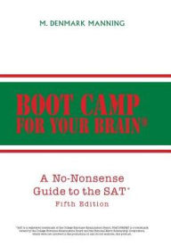 Title: Boot Camp for Your Brain: A No-Nonsense Guide to the SAT Fifth Edition, Author: M. Denmark Manning