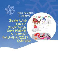 Title: Jodie With Care/Jodie With Care Making A Friend/Nativity/2017 Calendar, Author: Miss. Bridget C. Biggins