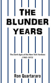 Title: The Blunder Years: The Dark Ages of the New York Yankees (1965-1973), Author: Ron Quartararo