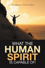 Title: What the Human Spirit Is Capable Of!, Author: Yolanda E. Pupo-Ortiz