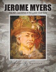 Title: Jerome Myers: The Ash Can Artist of the Lower East Side, Author: Robert L. Gambone