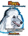 Maya, My Journey from Show Dog to Therapy Dog: The Road to Sharing a Dog's Love with All Mankind