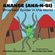 Title: Ananse (Ana-N-Si) Smartest Spider in the World, Author: Charlotte Vdovychenko