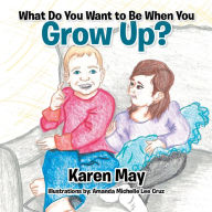 Title: What Do You Want to Be When You Grow Up?, Author: Karen May