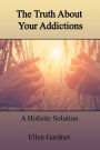 The Truth About Your Addictions: A Holistic Solution