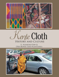 Title: Kente Cloth: History and Culture, Author: E Asamoah-Yaw