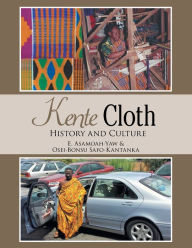 Title: Kente Cloth: History and Culture, Author: Ernest Asamoah-Yaw