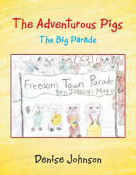 Title: The Adventurous Pigs: The Big Parade, Author: Denise Johnson