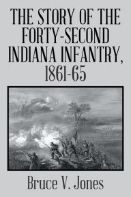 Title: The Story of the Forty-Second Indiana Infantry, 1861-65., Author: Bruce V. Jones