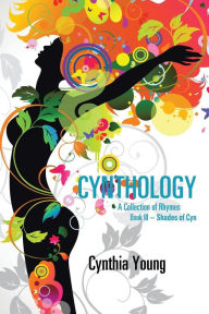 Title: Cynthology: A Collection of Rhymes Book III-Shades of Cyn, Author: Cynthia Young