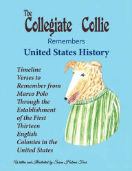 Title: The Collegiate Collie Remembers United States History: Timeline Verses to Remember from Marco Polo Through the Establishment of the First Thirteen English Colonies in the United States, Author: Susan Holmes Foor