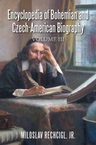 Title: Encyclopedia of Bohemian and Czech-American Biography: Volume Iii, Author: Miloslav Rechcigl Jr.