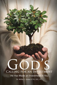 Title: God'S Calling for an Investment: He Has Made an Investment in You, Author: Dr. Willie J. Jones D.TH DD. PC.