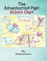 Title: The Adventurous Pigs: School Days, Author: Denise Johnson