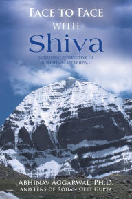 Title: Face to Face with Shiva: Scientific Perspective of a Spiritual Experience, Author: Dr. Abhinav Aggarwal