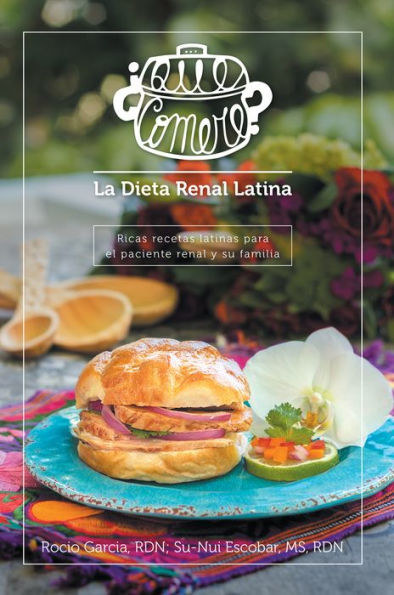 Qué Comeré? La Dieta Renal Latina: Ricas Recetas Latinas Para El Paciente Renal Y Su Familia