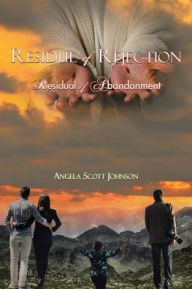 Title: Residue of Rejection: Residual of Abandonment, Author: Angela Scott Johnson