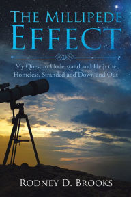 Title: The Millipede Effect: My Quest to Understand and Help the Homeless, Stranded and Down and Out, Author: Rodney D. Brooks