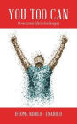 YOU TOO CAN: Overcome life's challenges