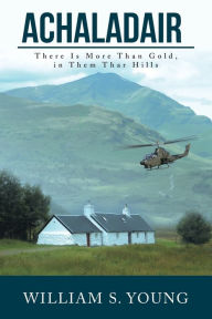 Title: Achaladair: There Is More Than Gold, in Them Thar Hills, Author: William S. Young