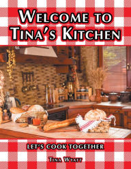 Title: Welcome to Tina'S Kitchen: Let'S Cook Together, Author: Tina Wyatt