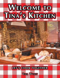 Title: Welcome to Tina's Kitchen: Let's Cook Together, Author: Tina Wyatt