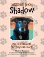 Lessons from Shadow: My Life Lessons for Boys and Girls