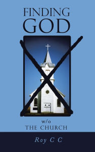 Title: Finding God W/O the Church, Author: Roy C C