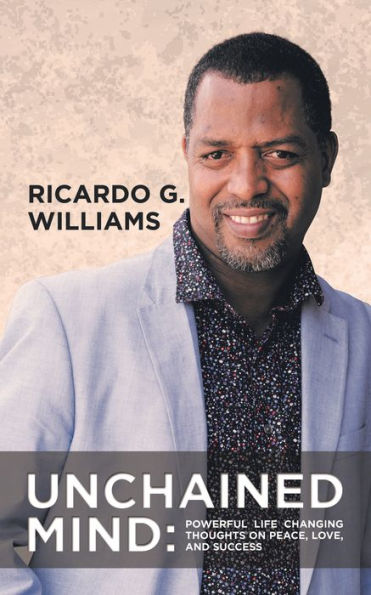 Unchained Mind: Powerful Life Changing Thoughts on Peace, Love, and Success