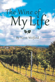 Title: The Wine of My Life, Author: Norm Wolford