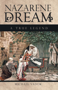 Title: Nazarene Dream: A True Legend, Author: Michael Vadok