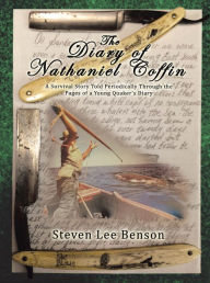 Title: The Diary of Nathaniel Coffin: A Survival Story Told Periodically Through the Pages of a Young Quaker'S Diary, Author: Steven Lee Benson