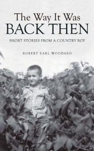 Title: The Way It Was Back Then: Short Stories from a Country Boy, Author: Robert Earl Woodard