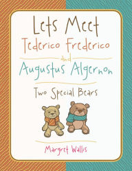 Title: Lets Meet Tederico Frederico and Augustus Algernon: Two Special Bears, Author: Margret Wallis