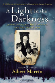 Title: A Light in the Darkness: Janusz Korczak, His Orphans, and the Holocaust, Author: Albert Marrin